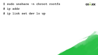 $ sudo unshare -n chroot rootfs
# ip addr
# ip link set dev lo up
 