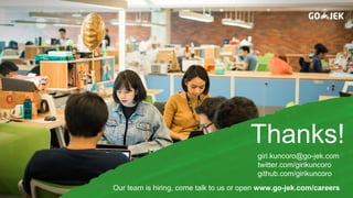 Thanks!
giri.kuncoro@go-jek.com
twitter.com/girikuncoro
github.com/girikuncoro
Our team is hiring, come talk to us or open www.go-jek.com/careers
 