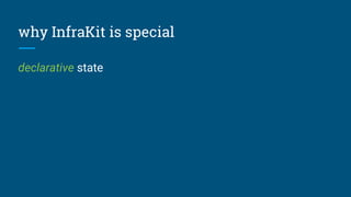 why InfraKit is special
declarative state
 