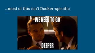 ...most of this isn’t Docker-specific
 