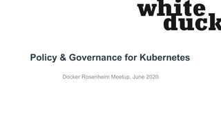 Policy & Governance for Kubernetes
Docker Rosenheim Meetup, June 2020
 