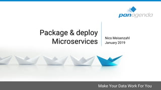 Make Your Data Work For You
Package & deploy
Microservices
Nico Meisenzahl
January 2019
 