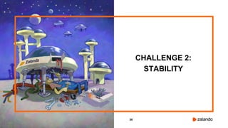 36
CHALLENGE 2:
STABILITY
 
