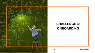 44
CHALLENGE 3:
ONBOARDING
 