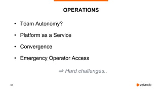 51
OPERATIONS
• Team Autonomy?
• Platform as a Service
• Convergence
• Emergency Operator Access
⇒ Hard challenges..
 