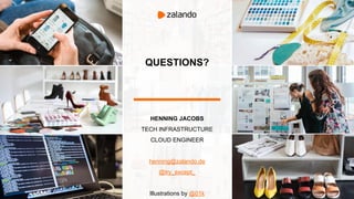 QUESTIONS?
HENNING JACOBS
TECH INFRASTRUCTURE
CLOUD ENGINEER
henning@zalando.de
@try_except_
Illustrations by @01k
 