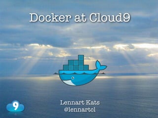 Docker at Cloud9 
Lennart Kats 
@lennartcl 
 