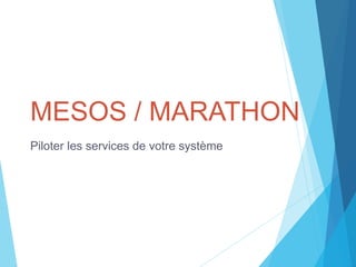 MESOS / MARATHON
Piloter les services de votre système
 