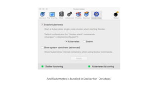 And Kubernetes is bundled in Docker for “Desktops”
 