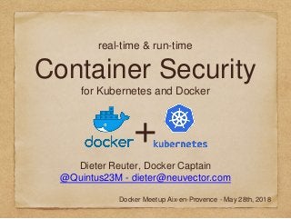 real-time & run-time
Container Security
for Kubernetes and Docker
Dieter Reuter, Docker Captain
@Quintus23M - dieter@neuvector.com
+
Docker Meetup Aix-en-Provence - May 28th, 2018
 