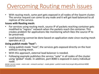 Overcoming Routing mesh issues
• With routing mesh, same port gets exposed in all nodes of the Swarm cluster.
The service ...