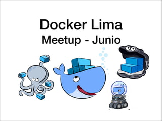 Docker Lima
Meetup - Junio
 
