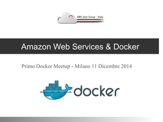 Amazon Web Services & Docker 
Primo Docker Meetup - Milano 11 Dicembre 2014 
 