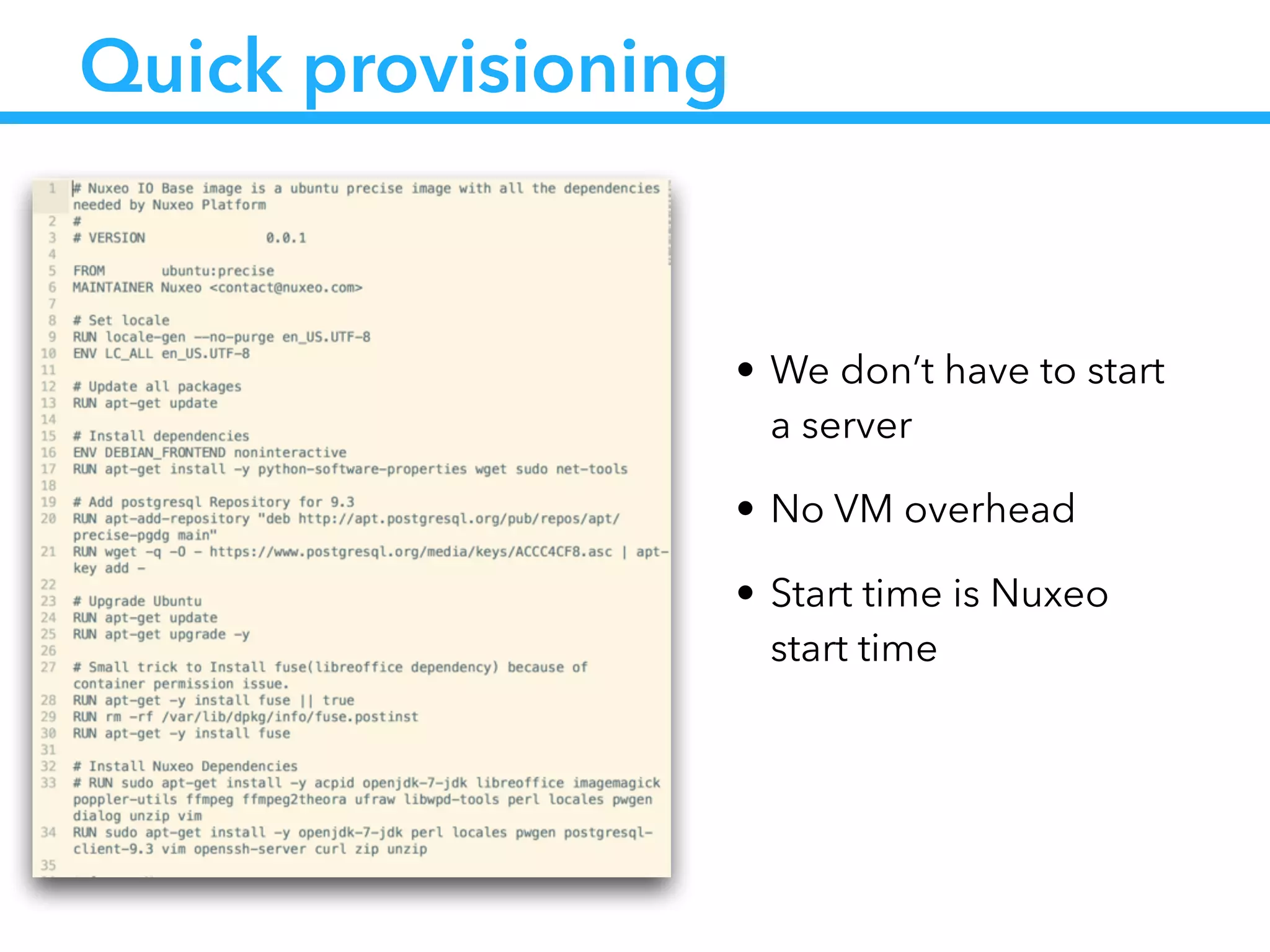 Quick provisioning
• We don’t have to start
a server
• No VM overhead
• Start time is Nuxeo
start time
 