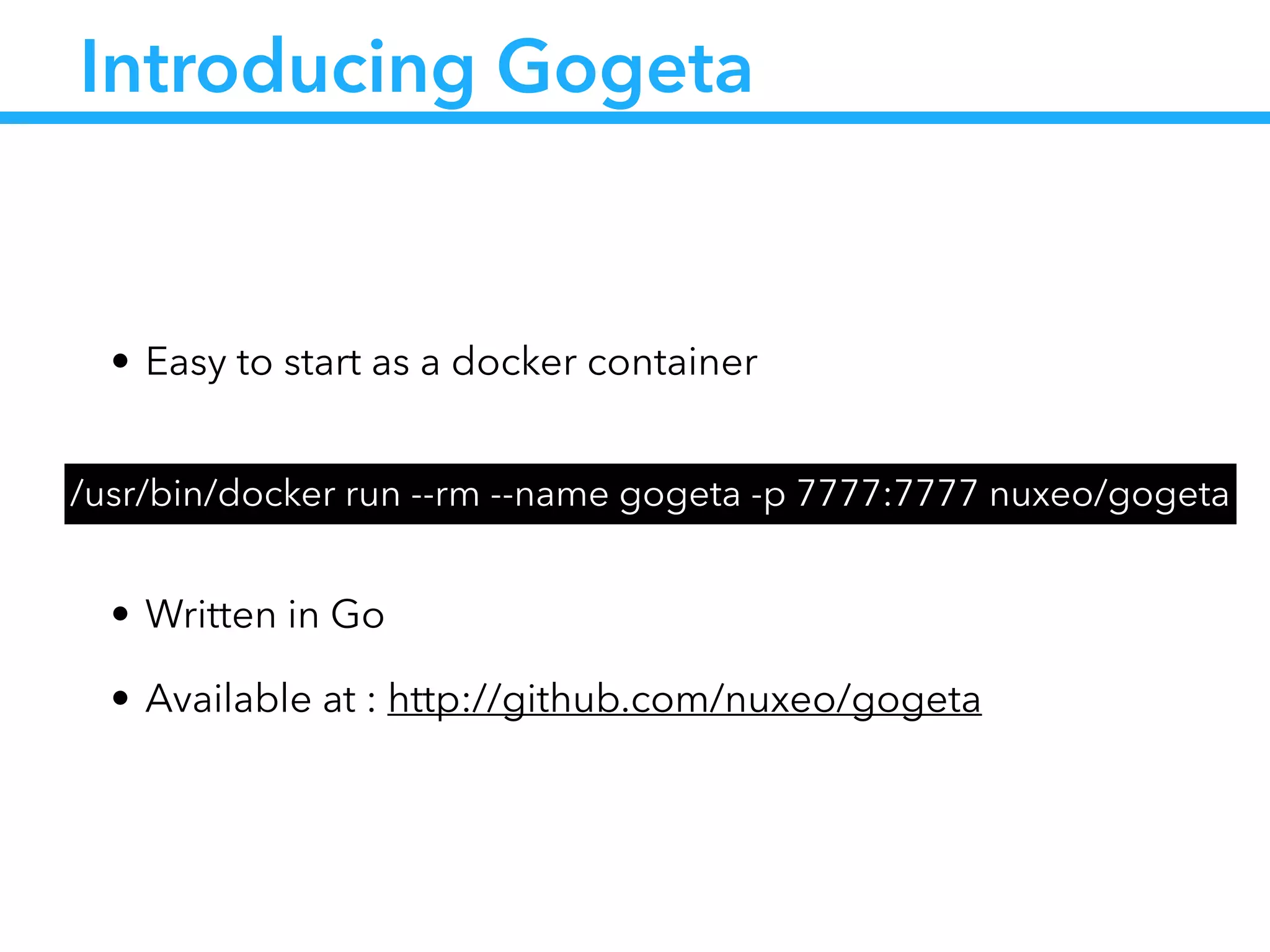Introducing Gogeta
• Easy to start as a docker container
!
!
• Written in Go
• Available at : http://github.com/nuxeo/gogeta
/usr/bin/docker run --rm --name gogeta -p 7777:7777 nuxeo/gogeta
 