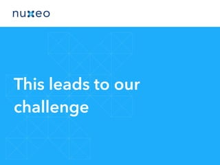 This leads to our
challenge
 