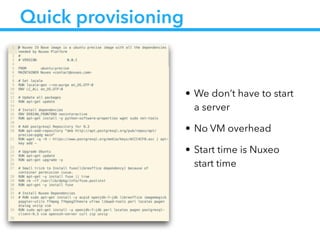 Quick provisioning
• We don’t have to start
a server
• No VM overhead
• Start time is Nuxeo
start time
 