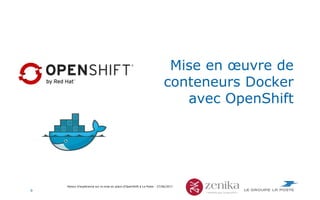 Retour d'expérience sur la mise en place d'OpenShift à La Poste - 27/06/2017
Mise en œuvre de
conteneurs Docker
avec OpenS...