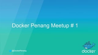 Docker Penang Meetup # 1
@DockerPenang
 