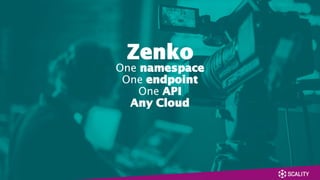 Zenko
One namespace
One endpoint
One API
Any Cloud
 