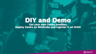 DIY and Demo
Get your own Zenko sandbox
Deploy Zenko on Minikube and register it on Orbit
 