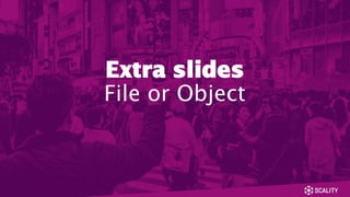 Extra slides
File or Object
 