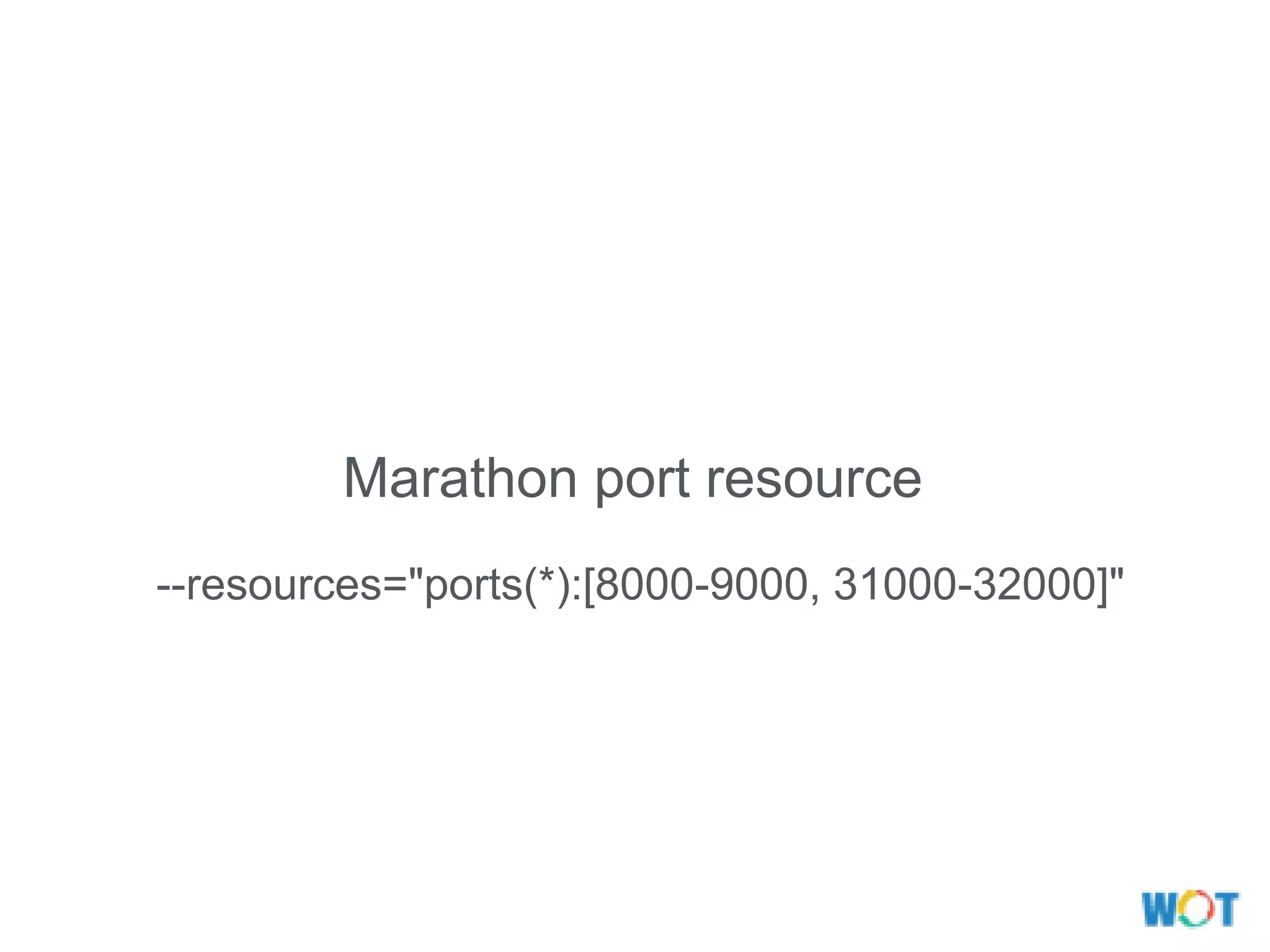 Marathon port resource
--resources="ports(*):[8000-9000, 31000-32000]"
 