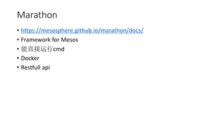 Marathon
? https://mesosphere.github.io/marathon/docs/
? Framework for Mesos
? ֱcmd
? Docker
? Restfull api
 