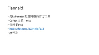 Flanneld
? kubenetesĹٷ
? CoreosƷetcd
? etcd
? http://dockone.io/article/618
? go
 