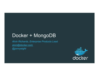 Docker + MongoDB
Alvin Richards, Enterprise Products Lead
alvin@docker.com
@jonnyeight
 
