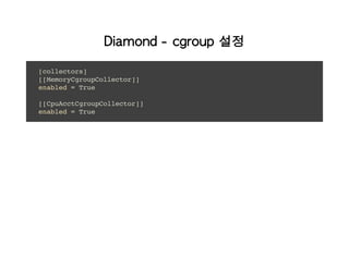 Diamond - cgroup 설정
[collectors]
[[MemoryCgroupCollector]]
enabled = True
[[CpuAcctCgroupCollector]]
enabled = True
 