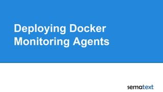 Deploying Docker
Monitoring Agents
 