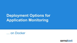 Deployment Options for
Application Monitoring
… on Docker
 