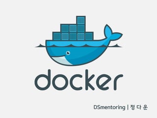 Docker 간단 개념 / Docker 를 이용한 MSA 기반의 Spring Boot 프로젝트 - DSmentoring 정다운
