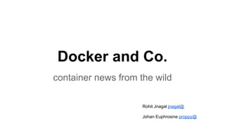 Docker and Co.
container news from the wild
Rohit Jnagal jnagal@
Johan Euphrosine proppy@
 