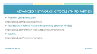 ADVANCED NETWORKING TOOLS (THIRD PARTIES)
¡  Pipework (Jérôme Petazzoni)
https://github.com/jpetazzo/pipework
¡  Foundations of Python Network Programming (Brandon Rhodes)
https://github.com/brandon-rhodes/fopnp/tree/m/playground
¡  WEAVE
https://github.com/weaveworks/weave
HN - 19/07/2015DOCKERDAY –VIET NAM - 2015
 