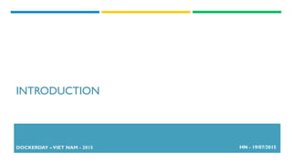 INTRODUCTION
DOCKERDAY –VIET NAM - 2015 HN - 19/07/2015
 