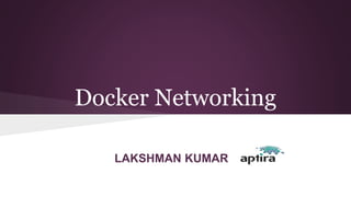 Docker Networking
LAKSHMAN KUMAR
 