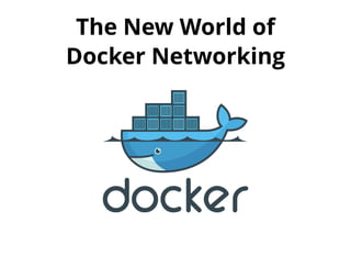 The New World ofThe New World of
Docker NetworkingDocker Networking
 