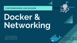 Docker &
Networking
CONTENEDORES CON DOCKER
Cristian Casis Villarreal
Linux System Engineer/SRE
Website: cristiancasis.com
 