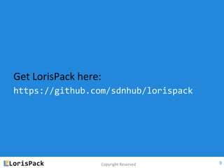 Copyright Reserved
Get LorisPack here:
https://github.com/sdnhub/lorispack
9
 