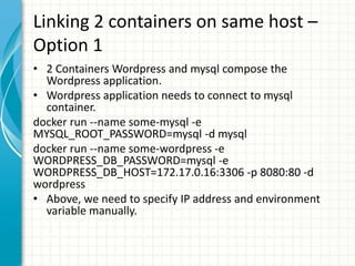 Linking 2 containers on same host –
Option 1
• 2 Containers Wordpress and mysql compose the
Wordpress application.
• Wordp...
