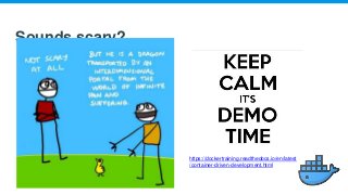 Sounds scary?
https://dockertraining.readthedocs.io/en/latest
/container-driven-development.html
 