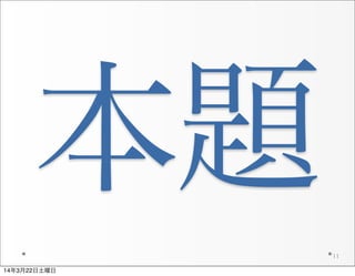 本題
11
14年3月22日土曜日
 