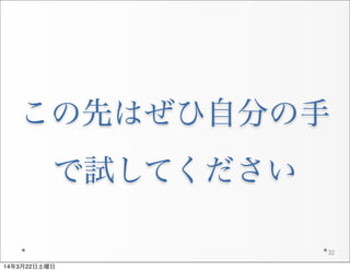 この先はぜひ自分の手
で試してください
32
14年3月22日土曜日
 
