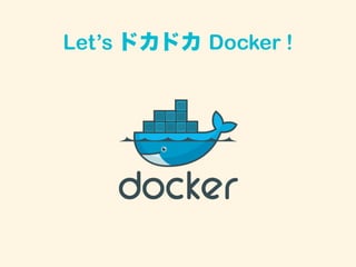 Let’s ドカドカ Docker !
 
