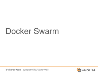 Docker on Azure - by Digital Viking, Sasha Vincic
Docker Swarm
 