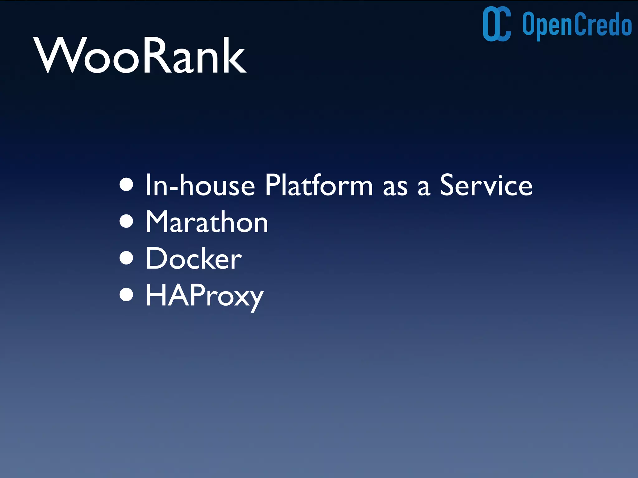 WooRank 
• In-house Platform as a Service 
• Marathon 
• Docker 
• HAProxy 
 