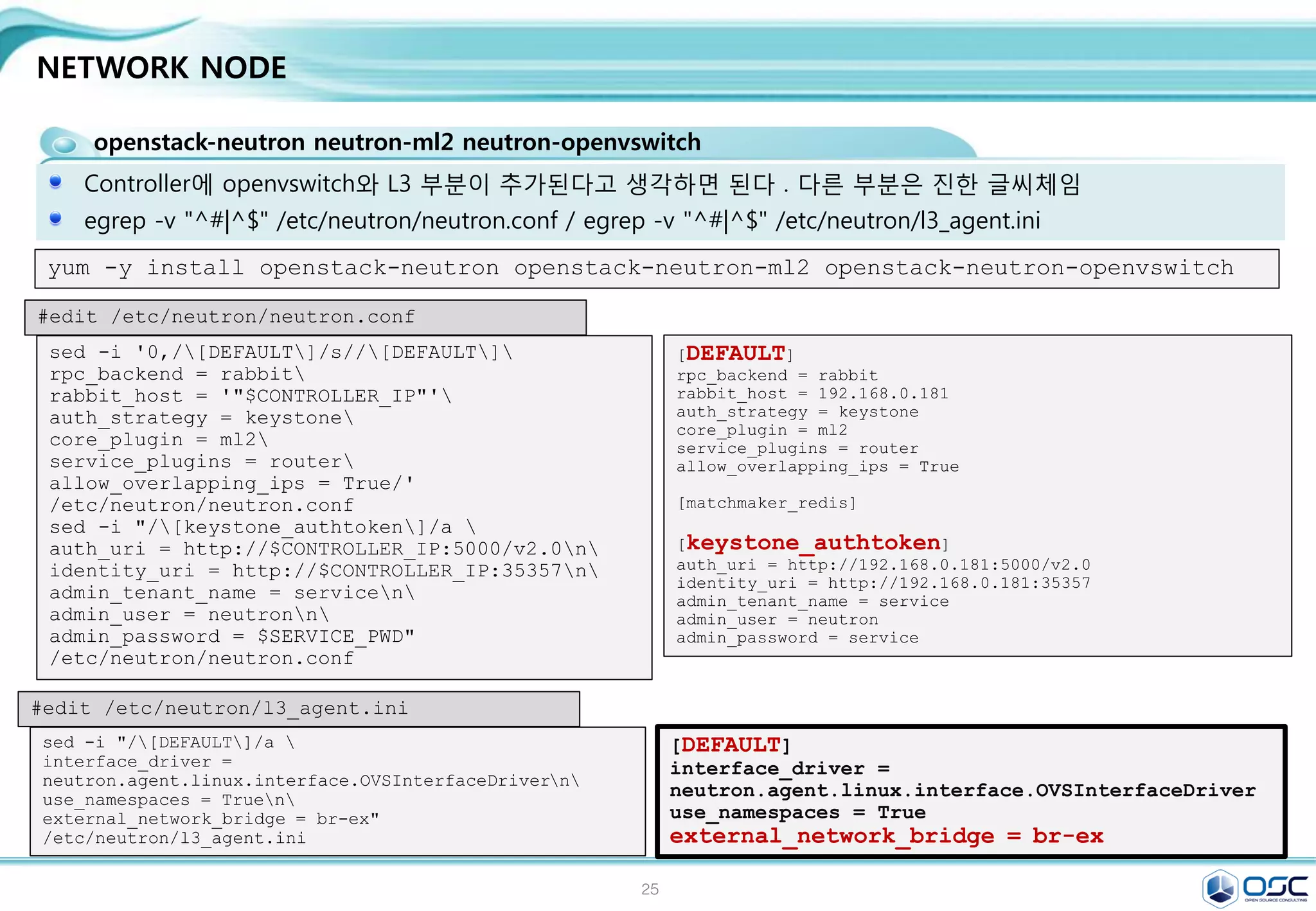 25
CONTROLLER NODE SETTING
openstack-cinder/ python-cinderclient / python-oslo-db
인스턴스 블록스토리지를 관제를 cinder controller 설치
#create keystone entries for cinder
keystone user-create --name cinder --pass $SERVICE_PWD
keystone user-role-add --user cinder --tenant service --role admin
keystone service-create --name cinder --type volume 
--description "OpenStack Block Storage"
keystone service-create --name cinderv2 --type volumev2 
--description "OpenStack Block Storage"
keystone endpoint-create 
--service-id $(keystone service-list | awk '/ volume / {print $2}') 
--publicurl http://$CONTROLLER_IP:8776/v1/%(tenant_id)s 
--internalurl http://$CONTROLLER_IP:8776/v1/%(tenant_id)s 
--adminurl http://$CONTROLLER_IP:8776/v1/%(tenant_id)s 
--region regionOne
keystone endpoint-create 
--service-id $(keystone service-list | awk '/ volumev2 / {print $2}') 
--publicurl http://$CONTROLLER_IP:8776/v2/%(tenant_id)s 
--internalurl http://$CONTROLLER_IP:8776/v2/%(tenant_id)s 
--adminurl http://$CONTROLLER_IP:8776/v2/%(tenant_id)s 
--region regionOne
#install cinder controller
yum -y install openstack-cinder python-cinderclient python-oslo-db
 