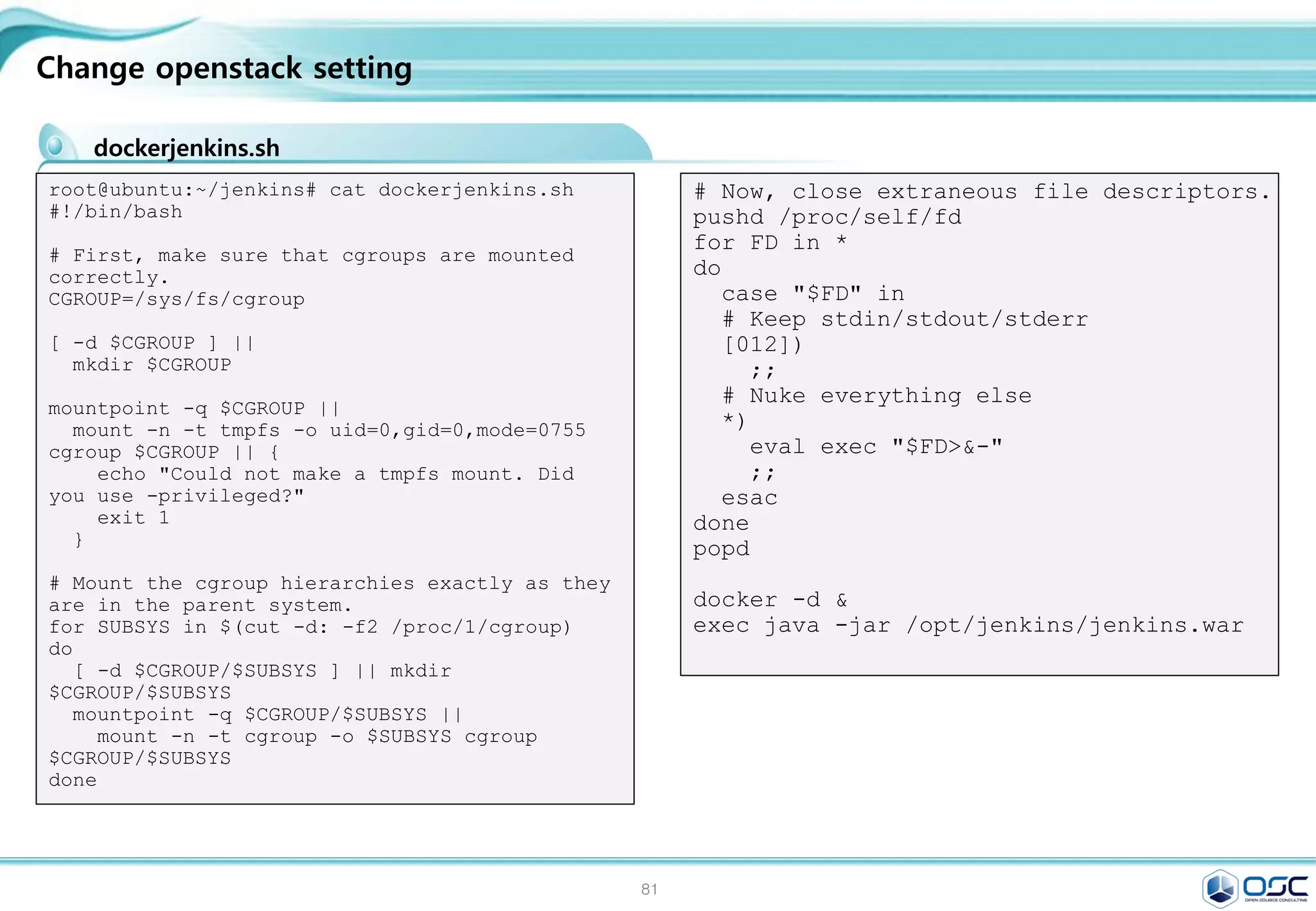 81
Getting started with Compose and Wordpress
Install MySQL and WordPress Using Docker
간단 program
[root@docker01 wordpress]# cat wp-config.php
<?php
define('DB_NAME', 'wordpress');
define('DB_USER', 'root');
define('DB_PASSWORD', '');
define('DB_HOST', "db:3306");
define('DB_CHARSET', 'utf8');
define('DB_COLLATE', '');
define('AUTH_KEY', 'test');
define('SECURE_AUTH_KEY', 'test');
define('LOGGED_IN_KEY', 'test');
define('NONCE_KEY', 'test');
define('AUTH_SALT', 'test');
define('SECURE_AUTH_SALT', 'test');
define('LOGGED_IN_SALT', 'test');
define('NONCE_SALT', 'test');
$table_prefix = 'wp_';
define('WPLANG', '');
define('WP_DEBUG', false);
if ( !defined('ABSPATH') )
define('ABSPATH', dirname(__FILE__) . '/');
require_once(ABSPATH . 'wp-settings.php');
[root@docker01 wordpress]# cat router.php
<?php
$root = $_SERVER['DOCUMENT_ROOT'];
chdir($root);
$path =
'/'.ltrim(parse_url($_SERVER['REQUEST_URI'])['p
ath'],'/');
set_include_path(get_include_path().':'.__DIR__
);
if(file_exists($root.$path))
{
if(is_dir($root.$path) &&
substr($path,strlen($path) - 1, 1) !== '/')
$path = rtrim($path,'/').'/index.php';
if(strpos($path,'.php') === false) return
false;
else {
chdir(dirname($root.$path));
require_once $root.$path;
}
}else include_once 'index.php';
 